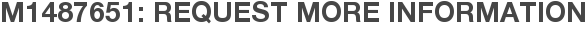 M1487651: Request More Information