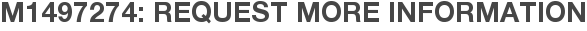 M1497274: Request More Information