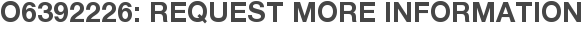 O6392226: Request More Information