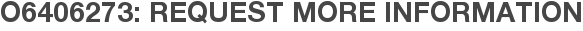 O6406273: Request More Information