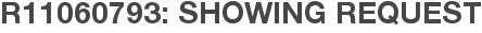 R11060793: Showing Request