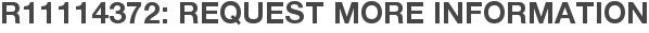R11114372: Request More Information