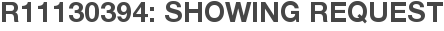 R11130394: Showing Request