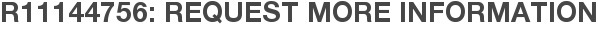 R11144756: Request More Information