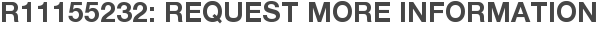 R11155232: Request More Information