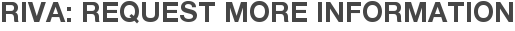 Riva: Request More Information