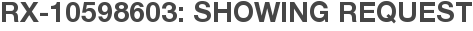 RX-10598603: Showing Request