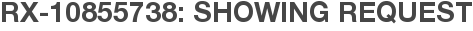 RX-10855738: Showing Request