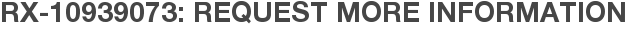 RX-10939073: Request More Information