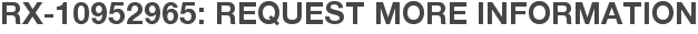RX-10952965: Request More Information