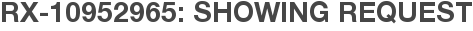 RX-10952965: Showing Request