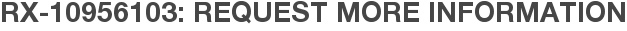 RX-10956103: Request More Information