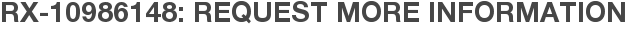 RX-10986148: Request More Information