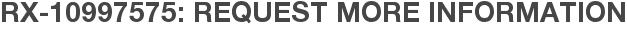 RX-10997575: Request More Information