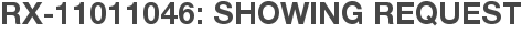 RX-11011046: Showing Request