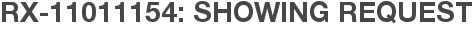 RX-11011154: Showing Request