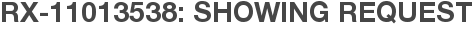 RX-11013538: Showing Request