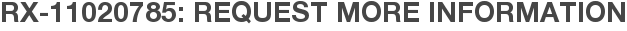 RX-11020785: Request More Information
