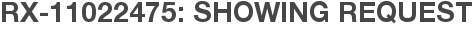RX-11022475: Showing Request