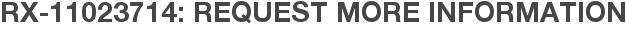 RX-11023714: Request More Information