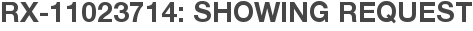RX-11023714: Showing Request