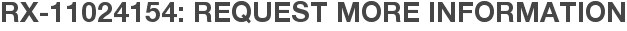 RX-11024154: Request More Information
