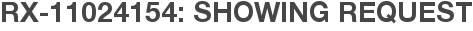 RX-11024154: Showing Request