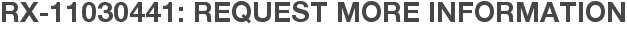 RX-11030441: Request More Information