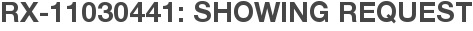 RX-11030441: Showing Request