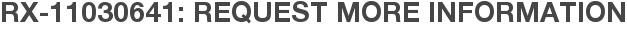 RX-11030641: Request More Information