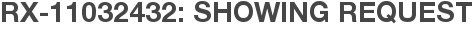 RX-11032432: Showing Request