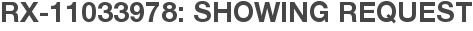 RX-11033978: Showing Request