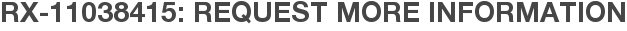 RX-11038415: Request More Information