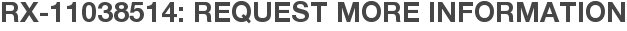 RX-11038514: Request More Information