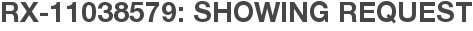 RX-11038579: Showing Request