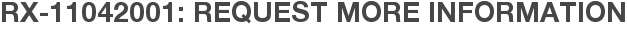 RX-11042001: Request More Information