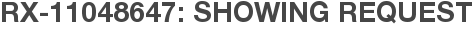 RX-11048647: Showing Request