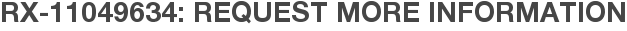 RX-11049634: Request More Information
