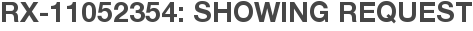 RX-11052354: Showing Request