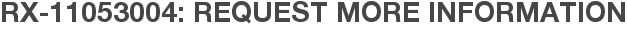 RX-11053004: Request More Information