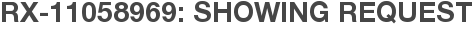 RX-11058969: Showing Request