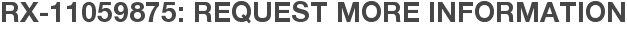 RX-11059875: Request More Information
