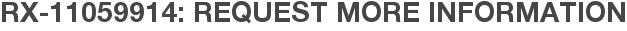 RX-11059914: Request More Information