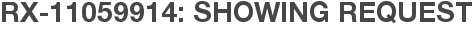 RX-11059914: Showing Request