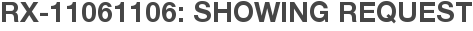 RX-11061106: Showing Request