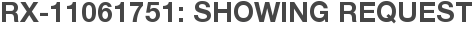 RX-11061751: Showing Request