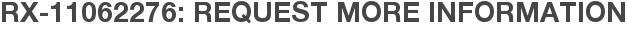 RX-11062276: Request More Information