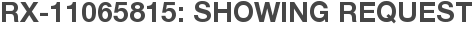 RX-11065815: Showing Request