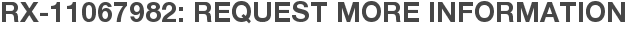 RX-11067982: Request More Information