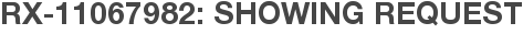 RX-11067982: Showing Request